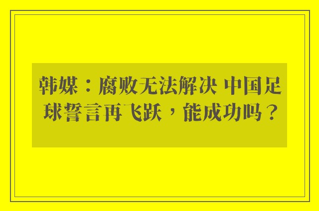 韩媒：腐败无法解决 中国足球誓言再飞跃，能成功吗？