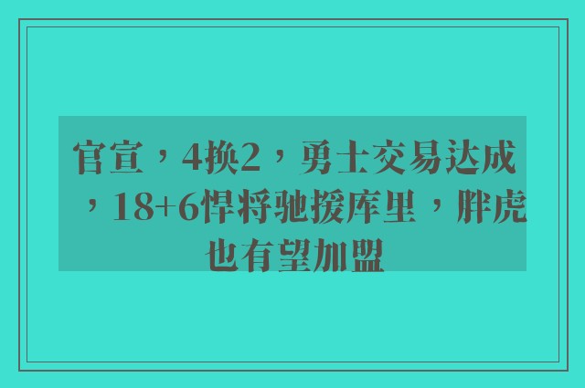 官宣，4换2，勇士交易达成，18+6悍将驰援库里，胖虎也有望加盟