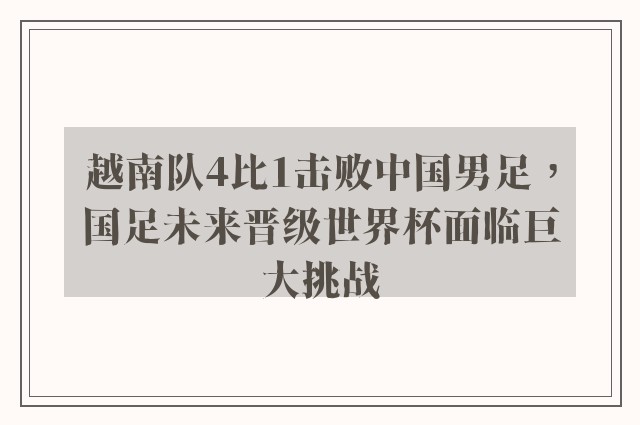 越南队4比1击败中国男足，国足未来晋级世界杯面临巨大挑战