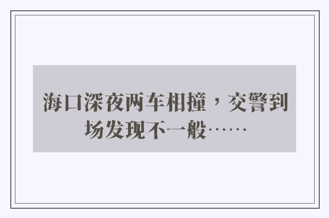 海口深夜两车相撞，交警到场发现不一般……