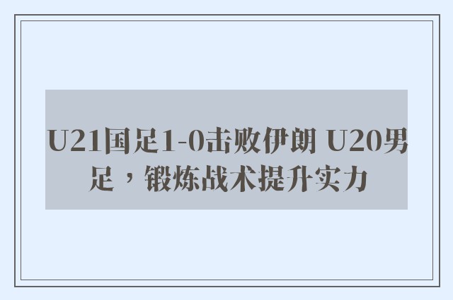 U21国足1-0击败伊朗 U20男足，锻炼战术提升实力